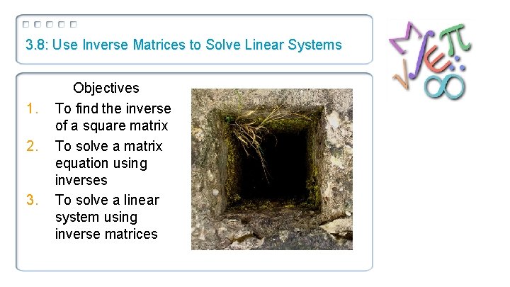 3. 8: Use Inverse Matrices to Solve Linear Systems 1. 2. 3. Objectives To