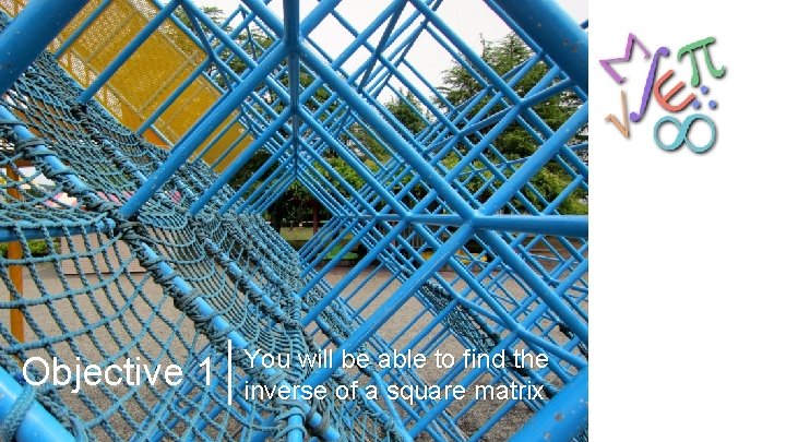 Objective 1 You will be able to find the inverse of a square matrix