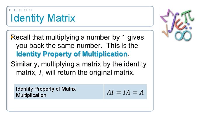 Identity Matrix • Identity Property of Matrix Multiplication 