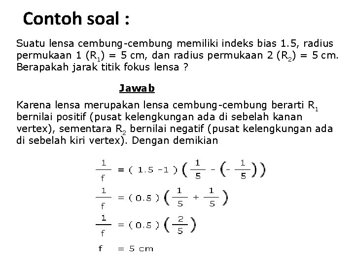 Contoh soal : Suatu lensa cembung-cembung memiliki indeks bias 1. 5, radius permukaan 1 Contoh soal : Suatu lensa cembung-cembung memiliki indeks bias 1. 5, radius permukaan 1
