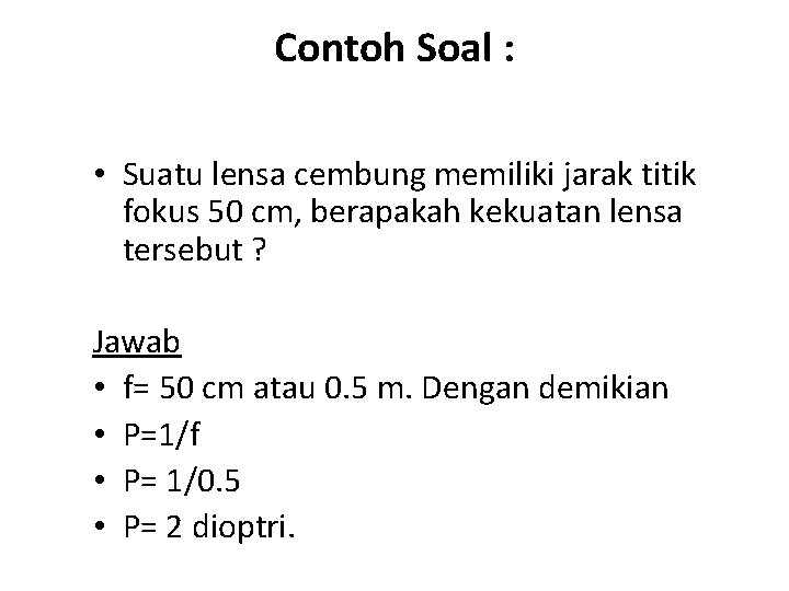 Contoh Soal : • Suatu lensa cembung memiliki jarak titik fokus 50 cm, berapakah