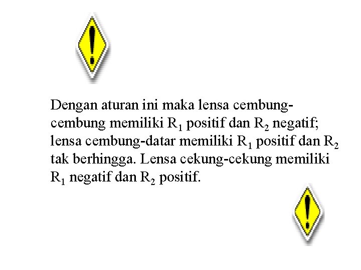 Dengan aturan ini maka lensa cembung memiliki R 1 positif dan R 2 negatif; Dengan aturan ini maka lensa cembung memiliki R 1 positif dan R 2 negatif;