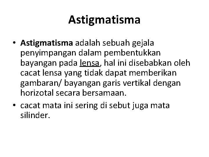 Astigmatisma • Astigmatisma adalah sebuah gejala penyimpangan dalam pembentukkan bayangan pada lensa, hal ini