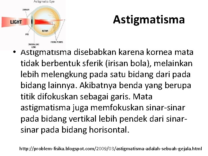 Astigmatisma • Astigmatisma disebabkan karena kornea mata tidak berbentuk sferik (irisan bola), melainkan lebih