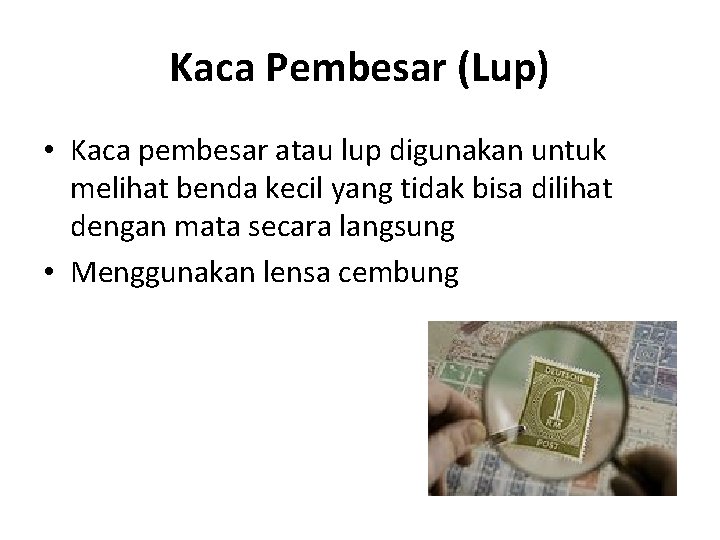 Kaca Pembesar (Lup) • Kaca pembesar atau lup digunakan untuk melihat benda kecil yang