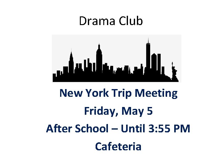 Drama Club New York Trip Meeting Friday, May 5 After School – Until 3: