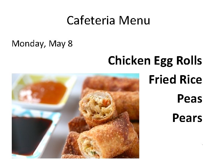 Cafeteria Menu Monday, May 8 Chicken Egg Rolls Fried Rice Peas Pears P 