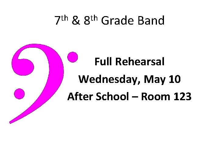 7 th & 8 th Grade Band Full Rehearsal Wednesday, May 10 After School