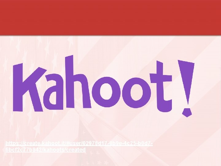 https: //create. kahoot. it/#user/02978 d 17 -8 b 9 e-4 c 25 -b 0