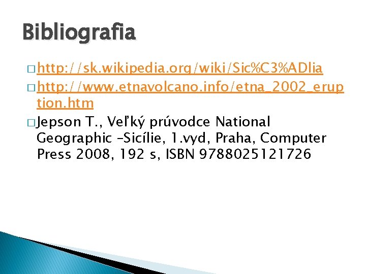 Bibliografia � http: //sk. wikipedia. org/wiki/Sic%C 3%ADlia � http: //www. etnavolcano. info/etna_2002_erup tion. htm