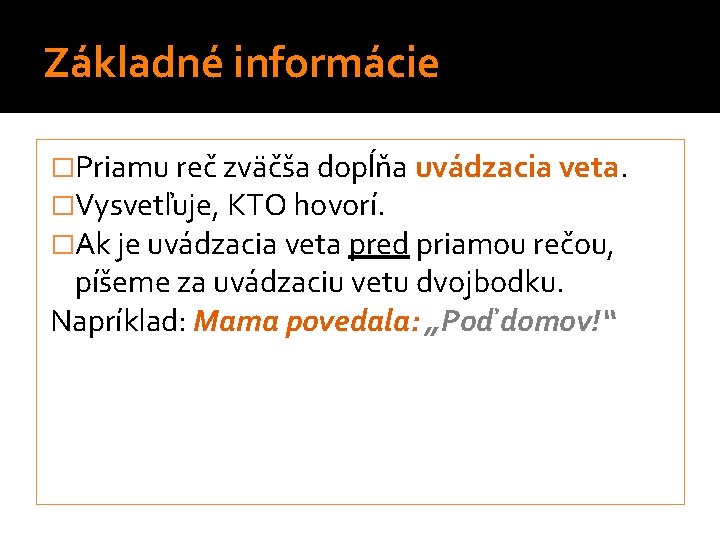 Základné informácie �Priamu reč zväčša dopĺňa uvádzacia veta. �Vysvetľuje, KTO hovorí. �Ak je uvádzacia