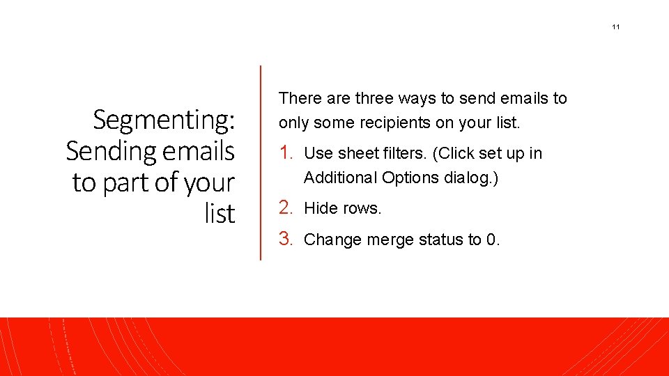 11 Segmenting: Sending emails to part of your list There are three ways to