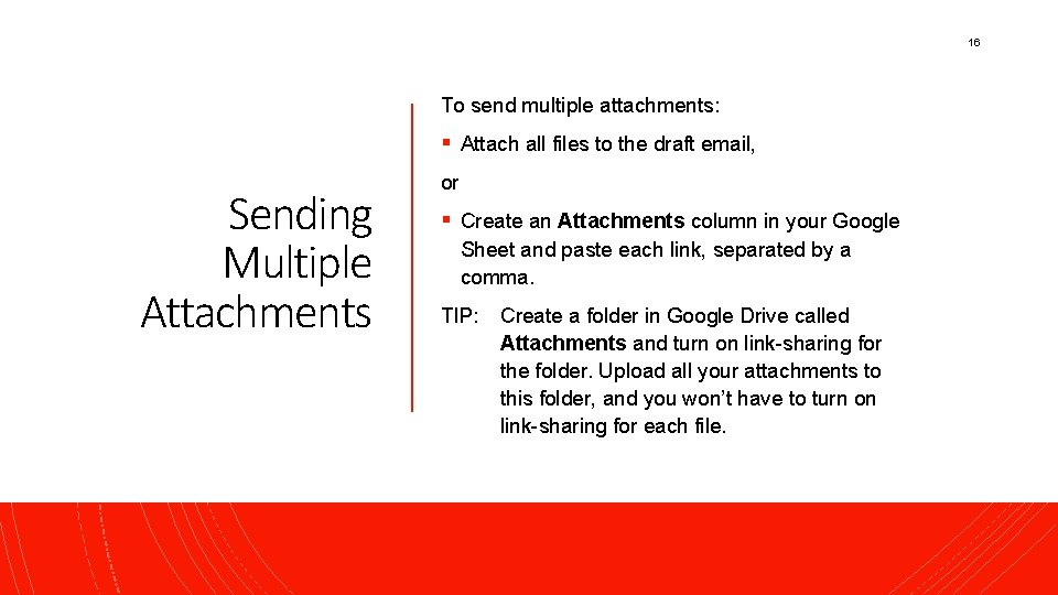16 To send multiple attachments: § Attach all files to the draft email, Sending