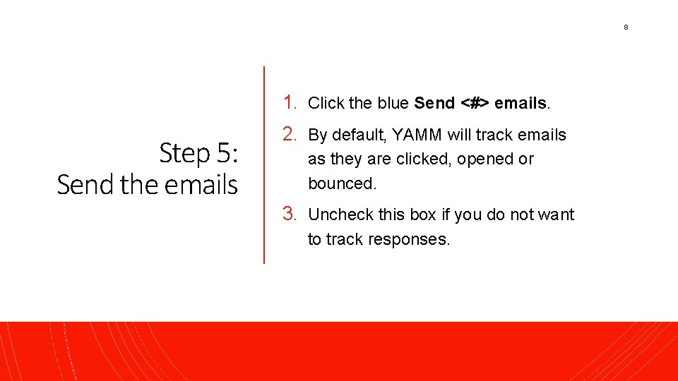 8 1. Click the blue Send <#> emails. Step 5: Send the emails 2.