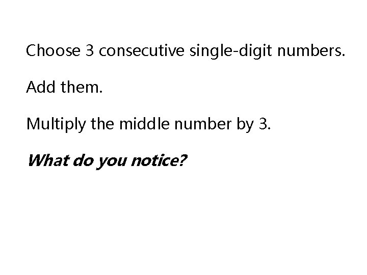 Choose 3 consecutive single-digit numbers. Add them. Multiply the middle number by 3. What