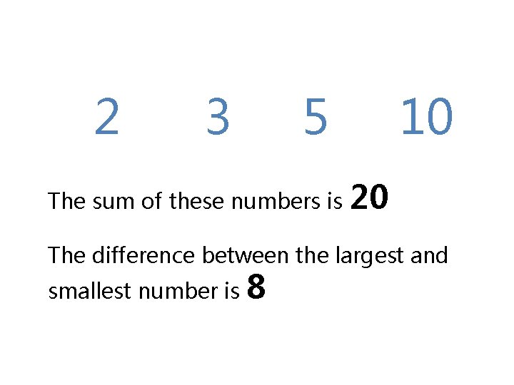 2 3 5 The sum of these numbers is 10 20 The difference between