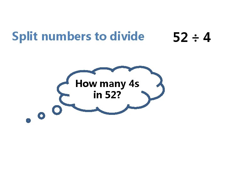 Split numbers to divide How many 4 s in 52? 52 ÷ 4 