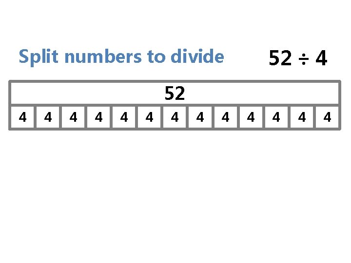 52 ÷ 4 Split numbers to divide 52 4 4 4 4 