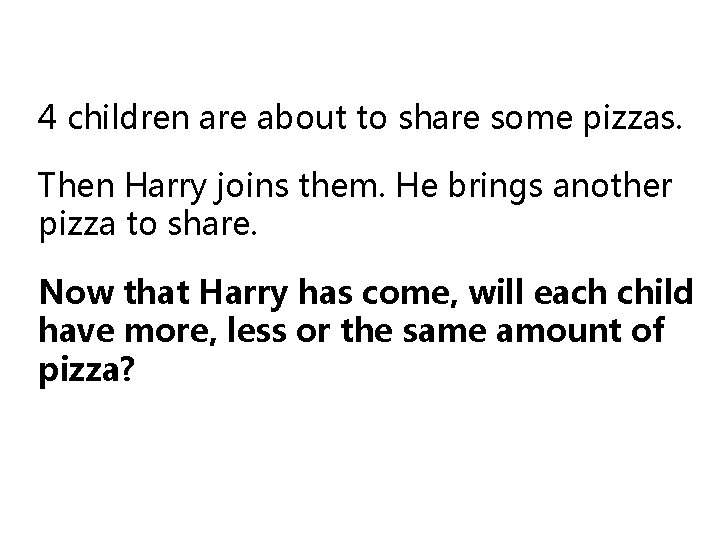 4 children are about to share some pizzas. Then Harry joins them. He brings