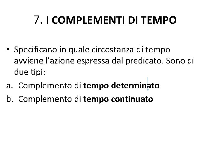 7. I COMPLEMENTI DI TEMPO • Specificano in quale circostanza di tempo avviene l’azione