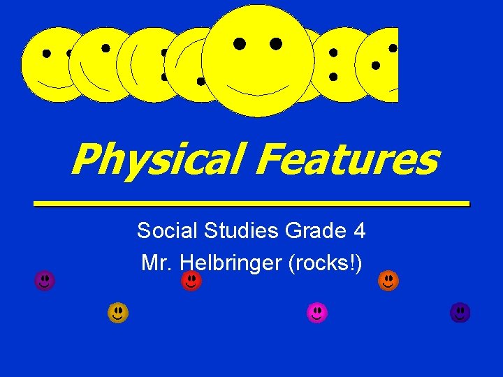 Physical Features Social Studies Grade 4 Mr. Helbringer (rocks!) 