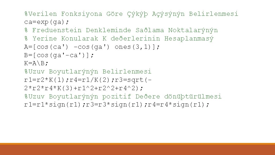 %Verilen Fonksiyona Göre Çýkýþ Açýsýnýn Belirlenmesi ca=exp(ga); % Freduenstein Denkleminde Saðlama Noktalarýnýn % Yerine