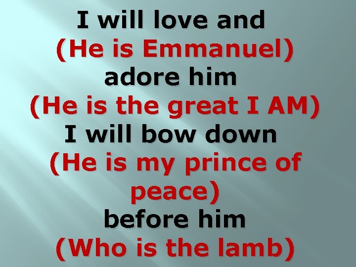 I will love and (He is Emmanuel) adore him (He is the great I