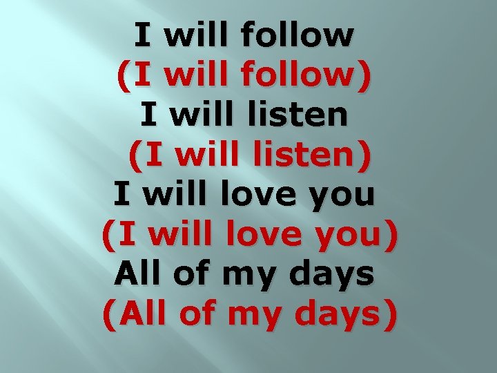 I will follow (I will follow) I will listen (I will listen) I will
