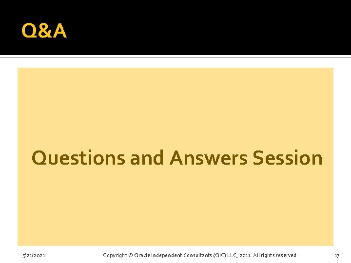 Q&A Questions and Answers Session 5/21/2021 Copyright © Oracle Independent Consultants (OIC) LLC, 2011.