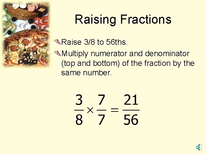 Raising Fractions Raise 3/8 to 56 ths. Multiply numerator and denominator (top and bottom)