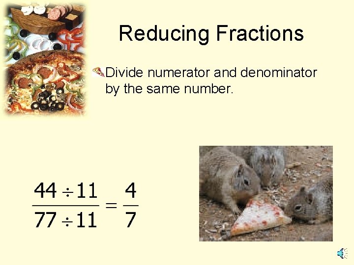 Reducing Fractions Divide numerator and denominator by the same number. 