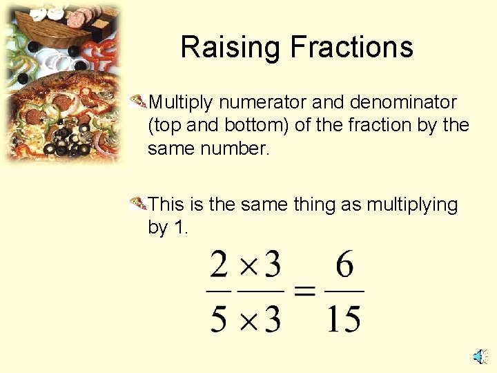 Raising Fractions Multiply numerator and denominator (top and bottom) of the fraction by the