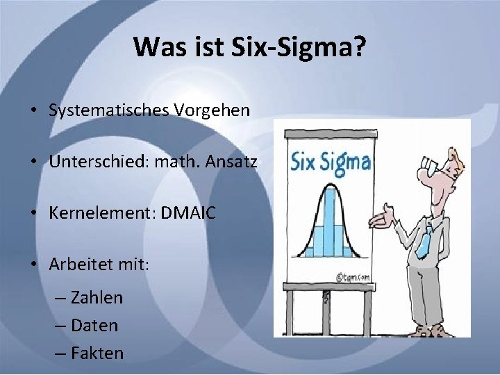 Was ist Six-Sigma? • Systematisches Vorgehen • Unterschied: math. Ansatz • Kernelement: DMAIC •
