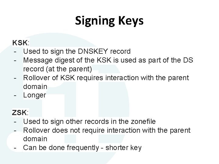 Signing Keys KSK: - Used to sign the DNSKEY record - Message digest of Signing Keys KSK: - Used to sign the DNSKEY record - Message digest of