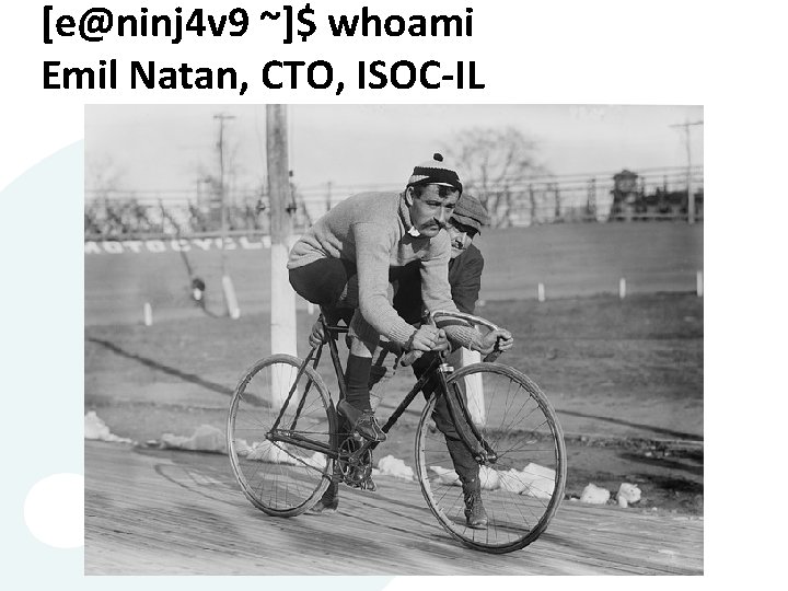 [e@ninj 4 v 9 ~]$ whoami Emil Natan, CTO, ISOC-IL 