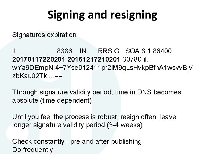 Signing and resigning Signatures expiration il. 8386 IN RRSIG SOA 8 1 86400 20170117220201 Signing and resigning Signatures expiration il. 8386 IN RRSIG SOA 8 1 86400 20170117220201