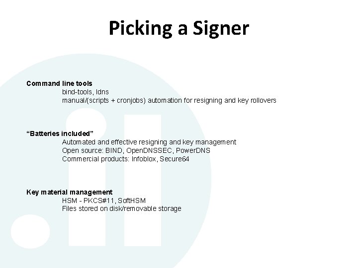 Picking a Signer Command line tools bind-tools, ldns manual/(scripts + cronjobs) automation for resigning Picking a Signer Command line tools bind-tools, ldns manual/(scripts + cronjobs) automation for resigning