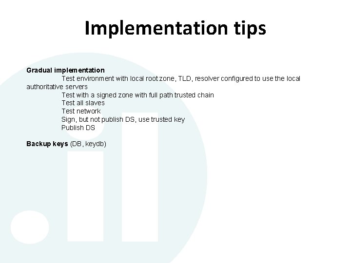 Implementation tips Gradual implementation Test environment with local root zone, TLD, resolver configured to Implementation tips Gradual implementation Test environment with local root zone, TLD, resolver configured to