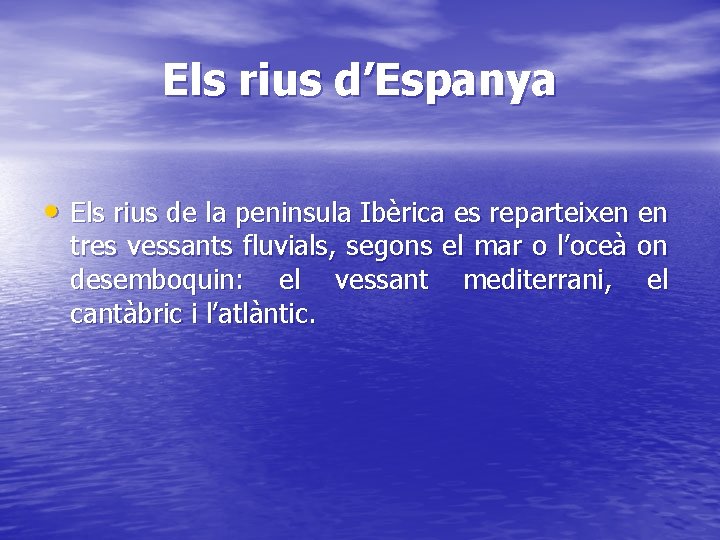 Els rius d’Espanya • Els rius de la peninsula Ibèrica es reparteixen en tres