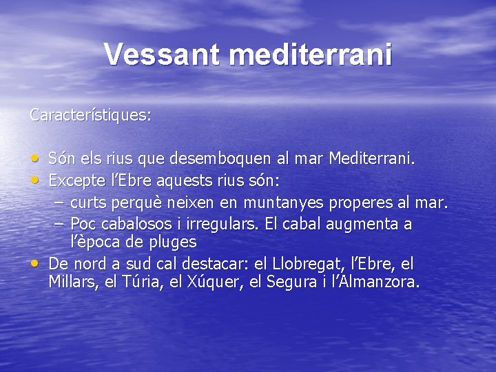 Vessant mediterrani Característiques: • Són els rius que desemboquen al mar Mediterrani. • Excepte