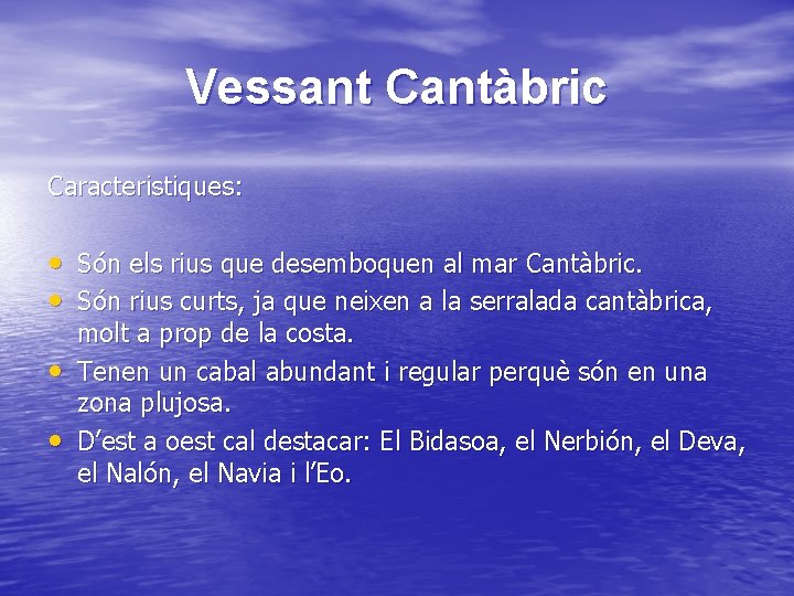 Vessant Cantàbric Caracteristiques: • Són els rius que desemboquen al mar Cantàbric. • Són