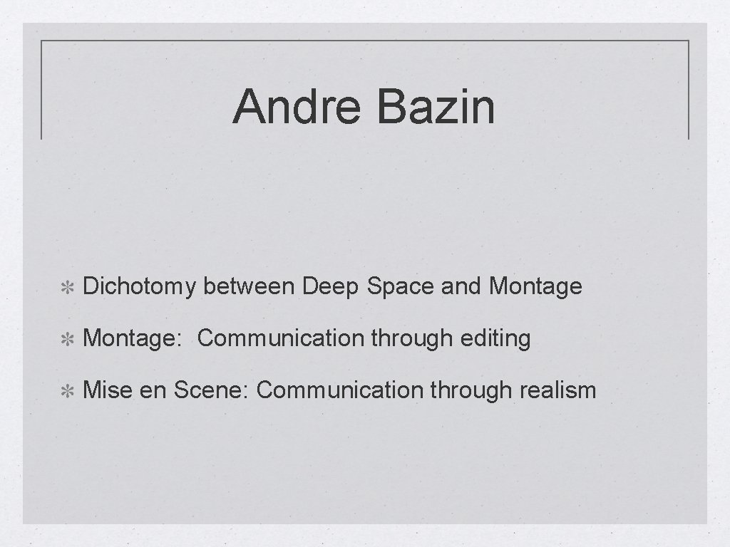 Andre Bazin Dichotomy between Deep Space and Montage: Communication through editing Mise en Scene: