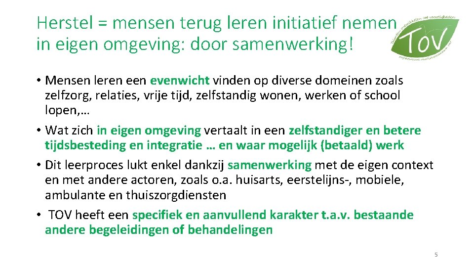 Herstel = mensen terug leren initiatief nemen in eigen omgeving: door samenwerking! • Mensen