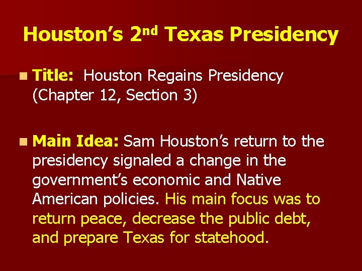 Houston’s 2 nd Texas Presidency n Title: Houston Regains Presidency (Chapter 12, Section 3)