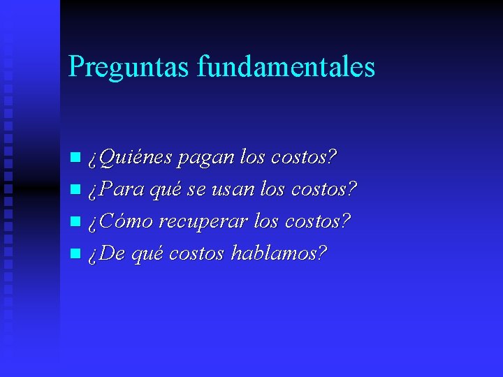 Preguntas fundamentales ¿Quiénes pagan los costos? n ¿Para qué se usan los costos? n