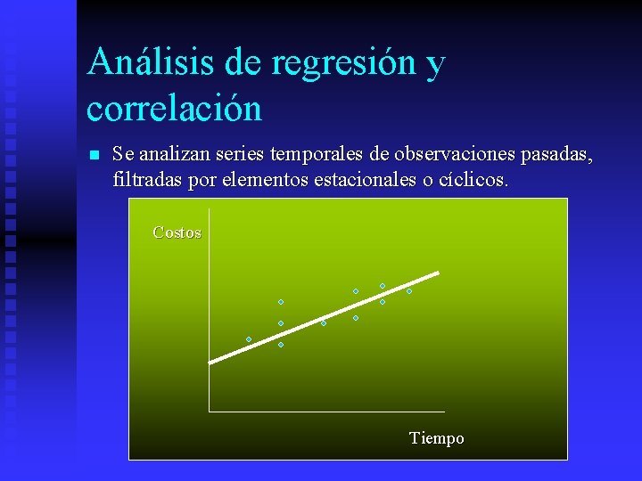 Análisis de regresión y correlación n Se analizan series temporales de observaciones pasadas, filtradas