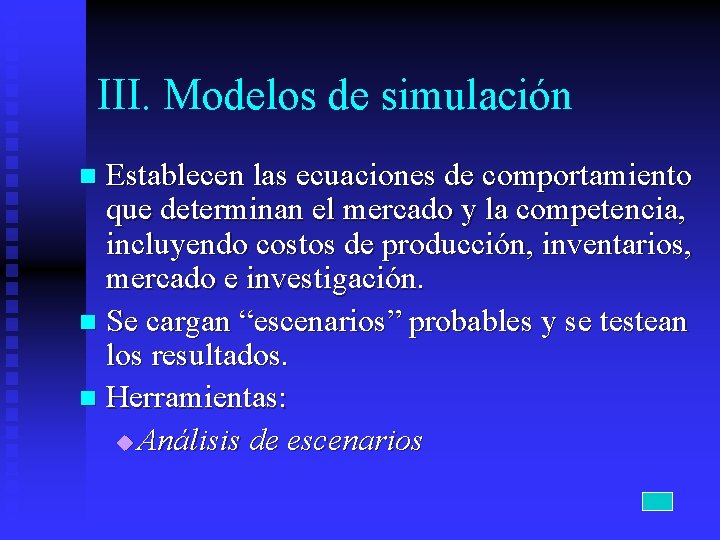 III. Modelos de simulación Establecen las ecuaciones de comportamiento que determinan el mercado y