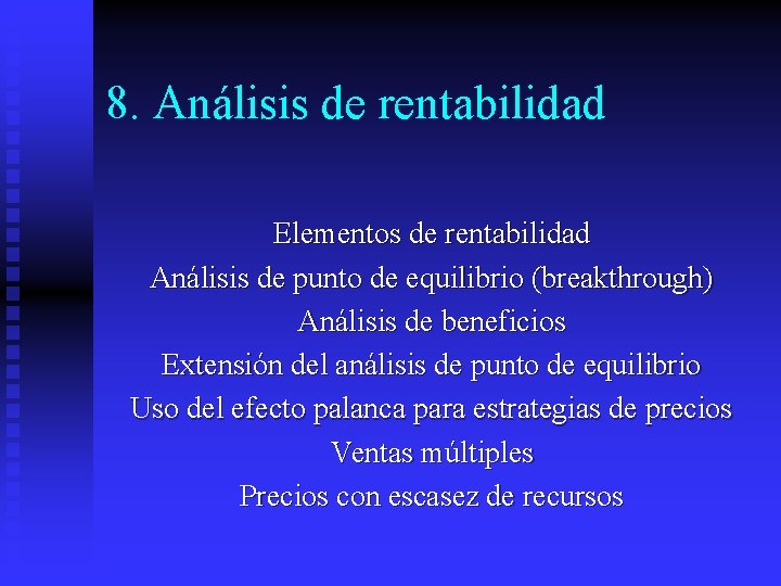 8. Análisis de rentabilidad Elementos de rentabilidad Análisis de punto de equilibrio (breakthrough) Análisis