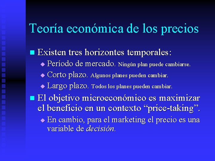 Teoría económica de los precios n Existen tres horizontes temporales: Período de mercado. Ningún