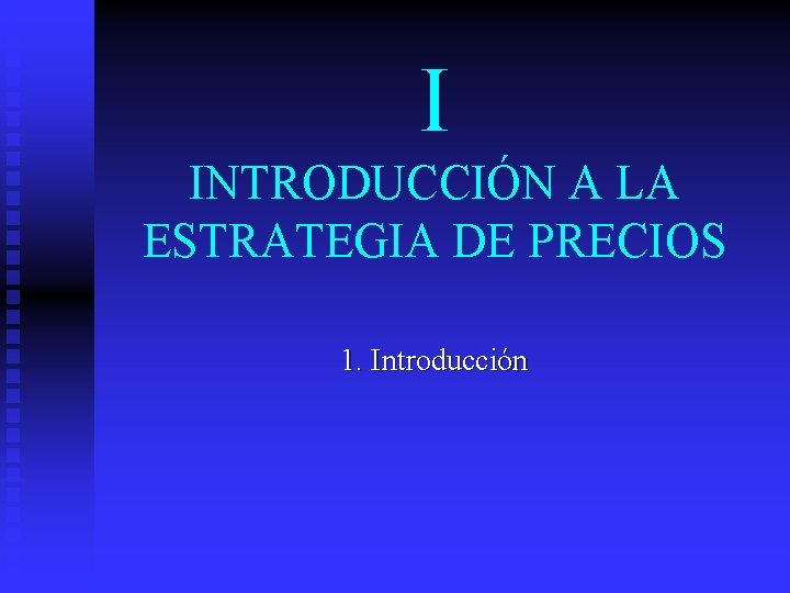 I INTRODUCCIÓN A LA ESTRATEGIA DE PRECIOS 1. Introducción 